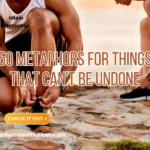 Metaphors For Things That Can't Be Undone
