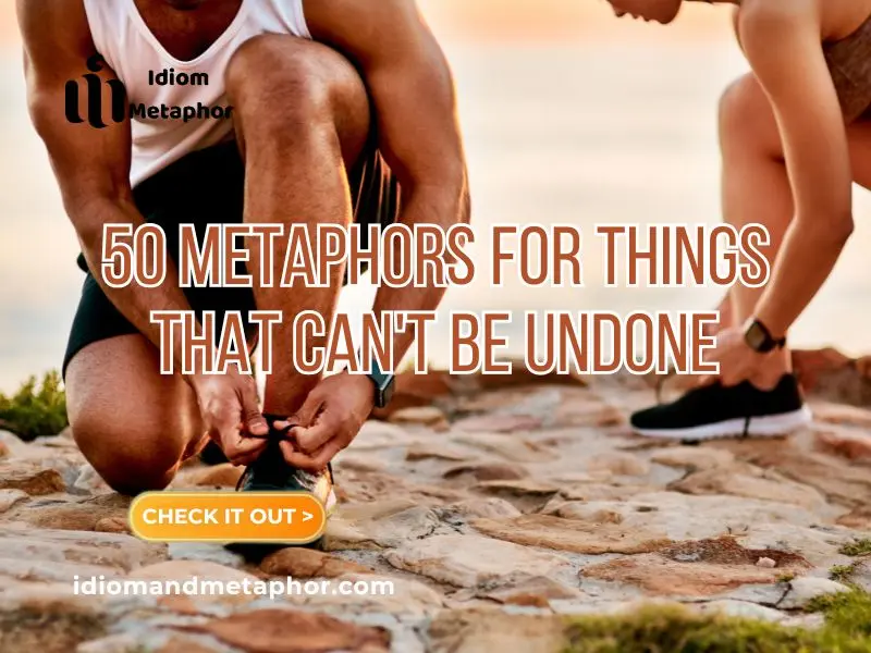 Metaphors For Things That Can't Be Undone